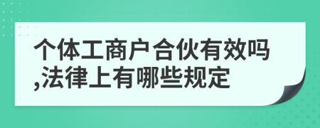 个体工商户合伙有效吗,法律上有哪些规定