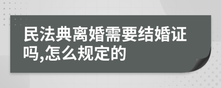 民法典离婚需要结婚证吗,怎么规定的