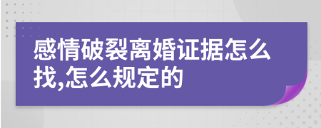 感情破裂离婚证据怎么找,怎么规定的