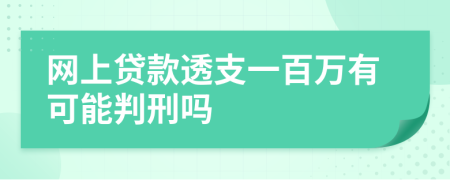 网上贷款透支一百万有可能判刑吗