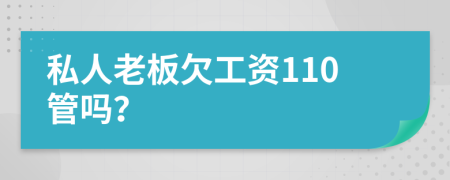 私人老板欠工资110管吗？
