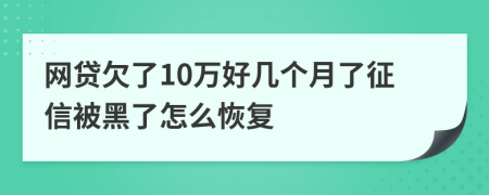 网贷欠了10万好几个月了征信被黑了怎么恢复