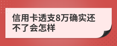 信用卡透支8万确实还不了会怎样
