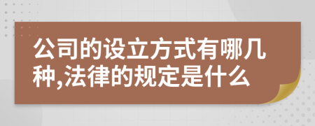 公司的设立方式有哪几种,法律的规定是什么