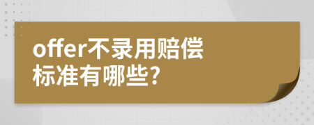 offer不录用赔偿标准有哪些?