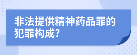 非法提供精神药品罪的犯罪构成?