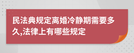 民法典规定离婚冷静期需要多久,法律上有哪些规定