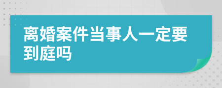 离婚案件当事人一定要到庭吗