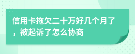 信用卡拖欠二十万好几个月了，被起诉了怎么协商