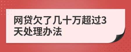 网贷欠了几十万超过3天处理办法