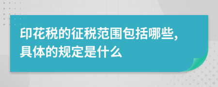 印花税的征税范围包括哪些,具体的规定是什么