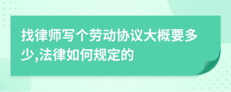 找律师写个劳动协议大概要多少,法律如何规定的