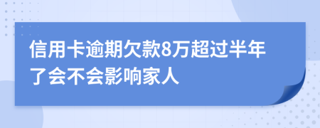 信用卡逾期欠款8万超过半年了会不会影响家人