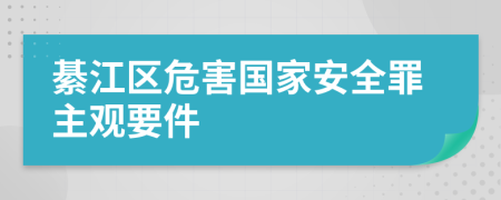 綦江区危害国家安全罪主观要件