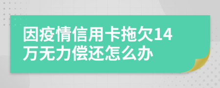 因疫情信用卡拖欠14万无力偿还怎么办