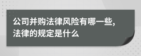 公司并购法律风险有哪一些,法律的规定是什么