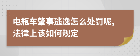 电瓶车肇事逃逸怎么处罚呢,法律上该如何规定