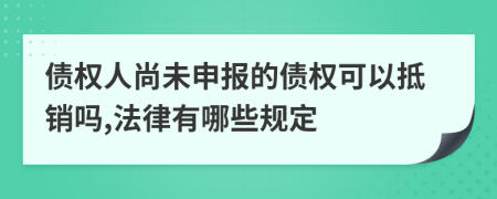 债权人尚未申报的债权可以抵销吗,法律有哪些规定