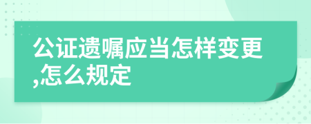 公证遗嘱应当怎样变更,怎么规定