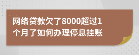 网络贷款欠了8000超过1个月了如何办理停息挂账