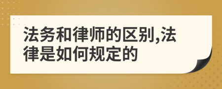 法务和律师的区别,法律是如何规定的
