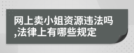 网上卖小姐资源违法吗,法律上有哪些规定