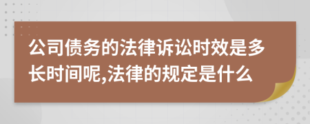 公司债务的法律诉讼时效是多长时间呢,法律的规定是什么