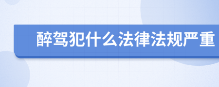 醉驾犯什么法律法规严重