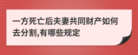 一方死亡后夫妻共同财产如何去分割,有哪些规定