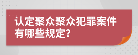 认定聚众聚众犯罪案件有哪些规定？