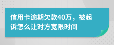 信用卡逾期欠款40万，被起诉怎么让对方宽限时间