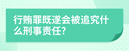 行贿罪既遂会被追究什么刑事责任?