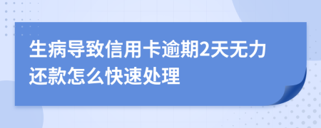 生病导致信用卡逾期2天无力还款怎么快速处理