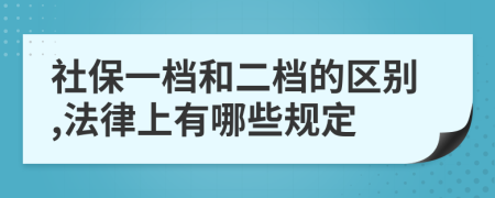 社保一档和二档的区别,法律上有哪些规定