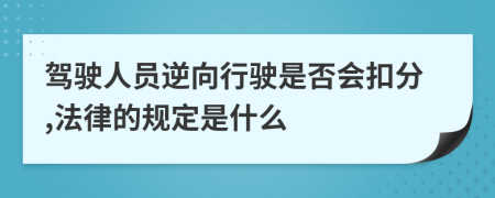 驾驶人员逆向行驶是否会扣分,法律的规定是什么