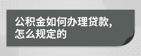 公积金如何办理贷款,怎么规定的