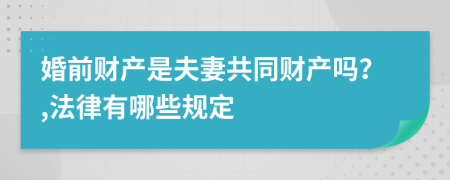 婚前财产是夫妻共同财产吗？,法律有哪些规定