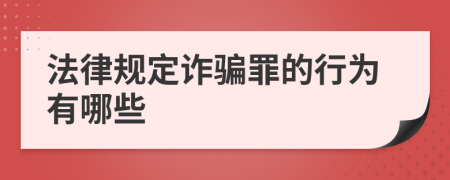 法律规定诈骗罪的行为有哪些