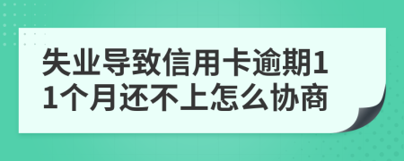 失业导致信用卡逾期11个月还不上怎么协商