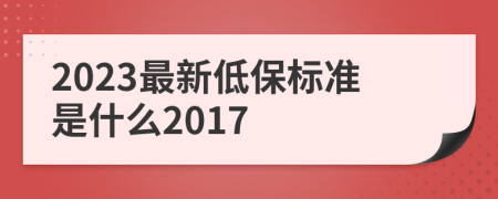 2023最新低保标准是什么2017