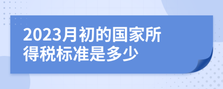 2023月初的国家所得税标准是多少