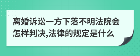 离婚诉讼一方下落不明法院会怎样判决,法律的规定是什么