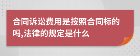 合同诉讼费用是按照合同标的吗,法律的规定是什么