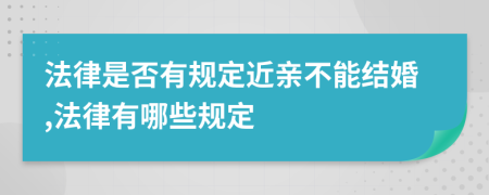 法律是否有规定近亲不能结婚,法律有哪些规定