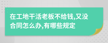 在工地干活老板不给钱,又没合同怎么办,有哪些规定