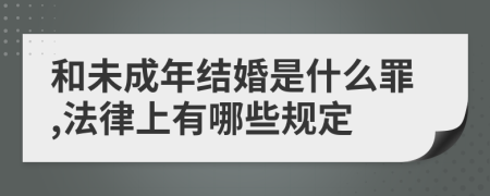 和未成年结婚是什么罪,法律上有哪些规定