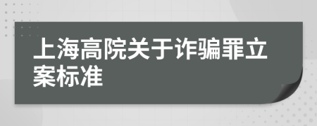 上海高院关于诈骗罪立案标准