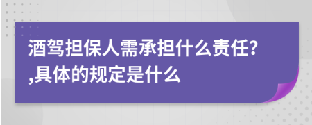 酒驾担保人需承担什么责任？,具体的规定是什么