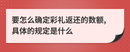 要怎么确定彩礼返还的数额,具体的规定是什么