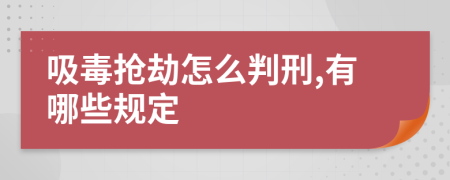 吸毒抢劫怎么判刑,有哪些规定